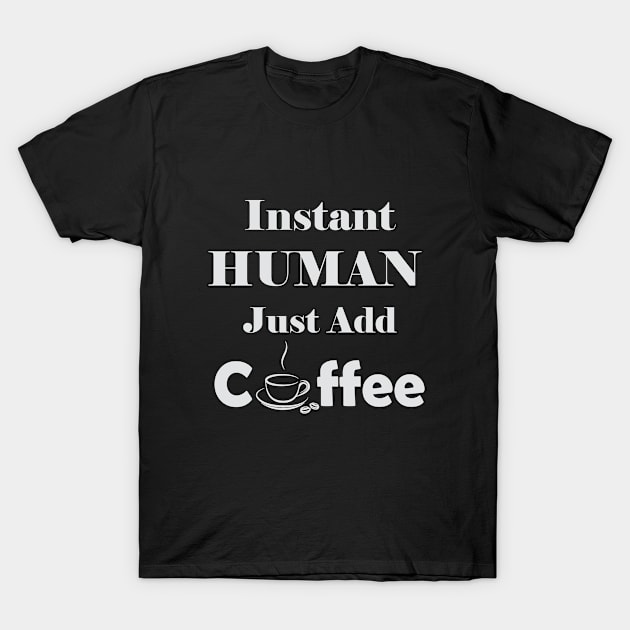 Instant Human Just Add Coffee T-Shirt by TheInkElephant